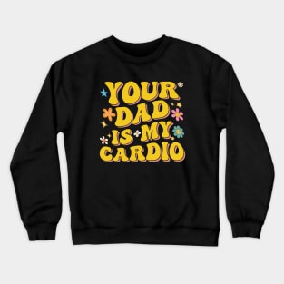 Groovy Funny Sarcasm Men Women Your Dad Is My Cardio Crewneck Sweatshirt